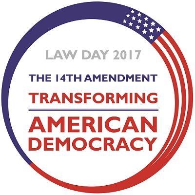 Law Day 2017 - The 14th Amendment - Transforming American Democracy